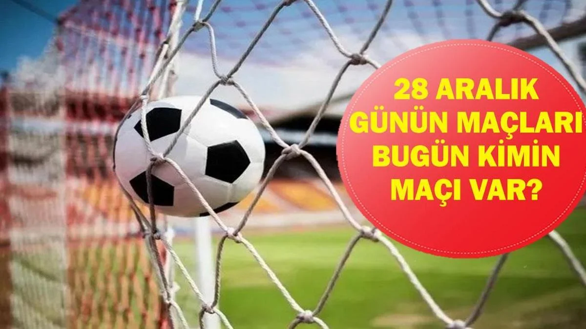 Bug&uuml;n Hangi Ma&ccedil;lar Var? Hangi Ma&ccedil; Hangi Kanalda, Saat Ka&ccedil;ta? İşte 28 Aralık G&uuml;n&uuml;n Ma&ccedil;ları...