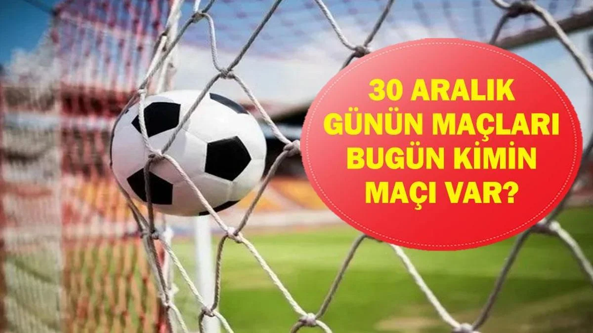 30 ARALIK G&Uuml;N&Uuml;N MA&Ccedil;LARI: Bug&uuml;n Hangi Ma&ccedil;lar Var? Hangi Ma&ccedil; Hangi Kanalda, Saat Ka&ccedil;ta? İşte 30 Aralık G&uuml;n&uuml;n Ma&ccedil;ları...