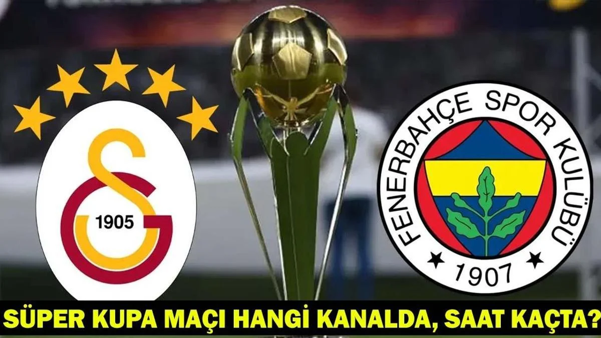 GALATASARAY - FENERBAH&Ccedil;E ma&ccedil;ı ne zaman, saat ka&ccedil;ta? S&Uuml;PER KUPA FİNALİ